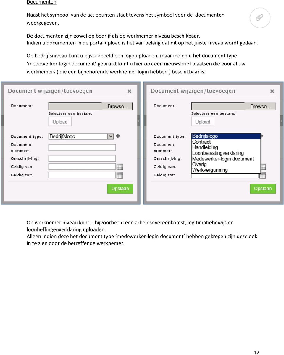 Op bedrijfsniveau kunt u bijvoorbeeld een logo uploaden, maar indien u het document type medewerker-login document gebruikt kunt u hier ook een nieuwsbrief plaatsen die voor al uw werknemers ( die