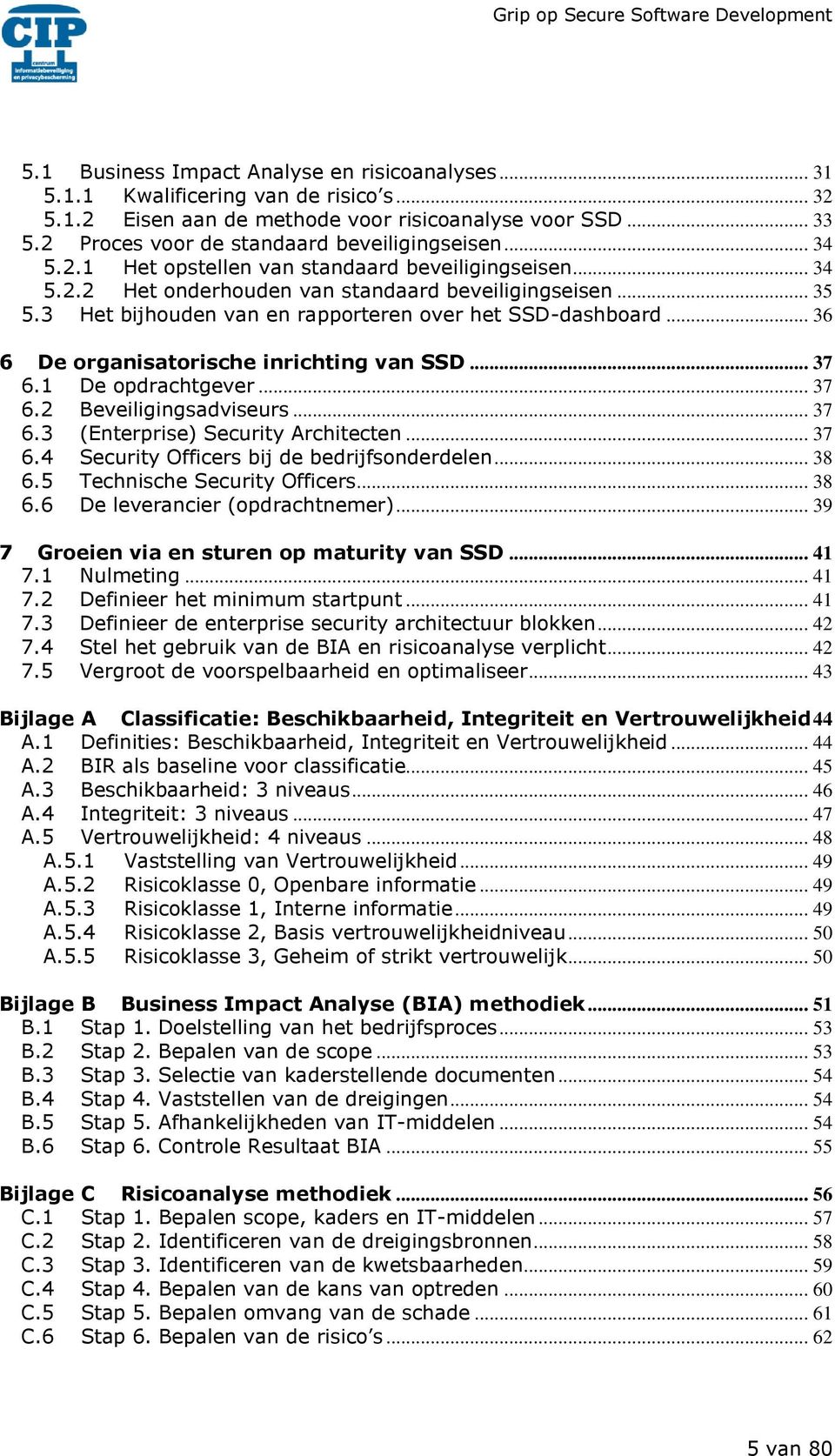 3 Het bijhouden van en rapporteren over het SSD-dashboard... 36 6 De organisatorische inrichting van SSD... 37 6.1 De opdrachtgever... 37 6.2 Beveiligingsadviseurs... 37 6.3 (Enterprise) Security Architecten.