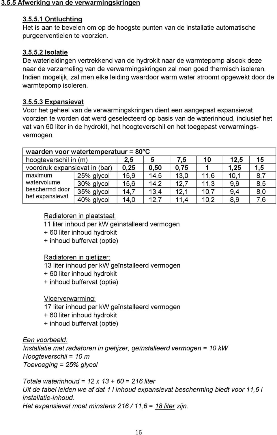 5.3 Expansievat Voor het geheel van de verwarmingskringen dient een aangepast expansievat voorzien te worden dat werd geselecteerd op basis van de waterinhoud, inclusief het vat van 60 liter in de