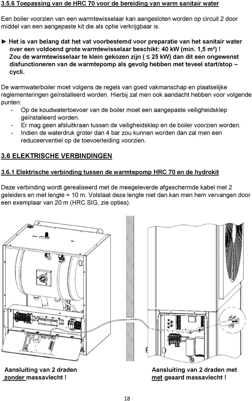 Zou de warmtewisselaar te klein gekozen zijn ( 25 kw) dan dit een ongewenst disfunctioneren van de warmtepomp als gevolg hebben met teveel start/stop cycli.