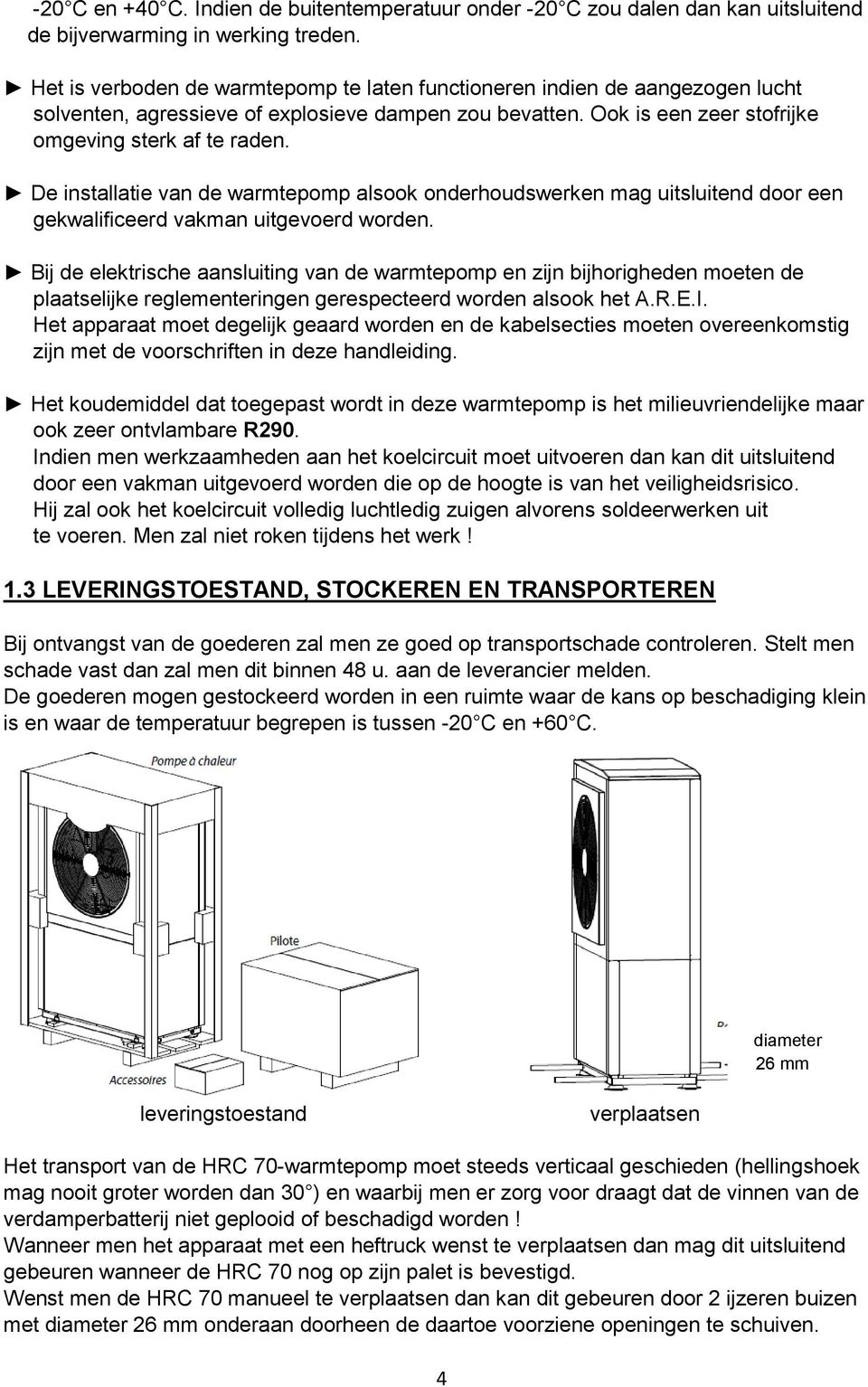 De installatie van de warmtepomp alsook onderhoudswerken mag uitsluitend door een gekwalificeerd vakman uitgevoerd worden.