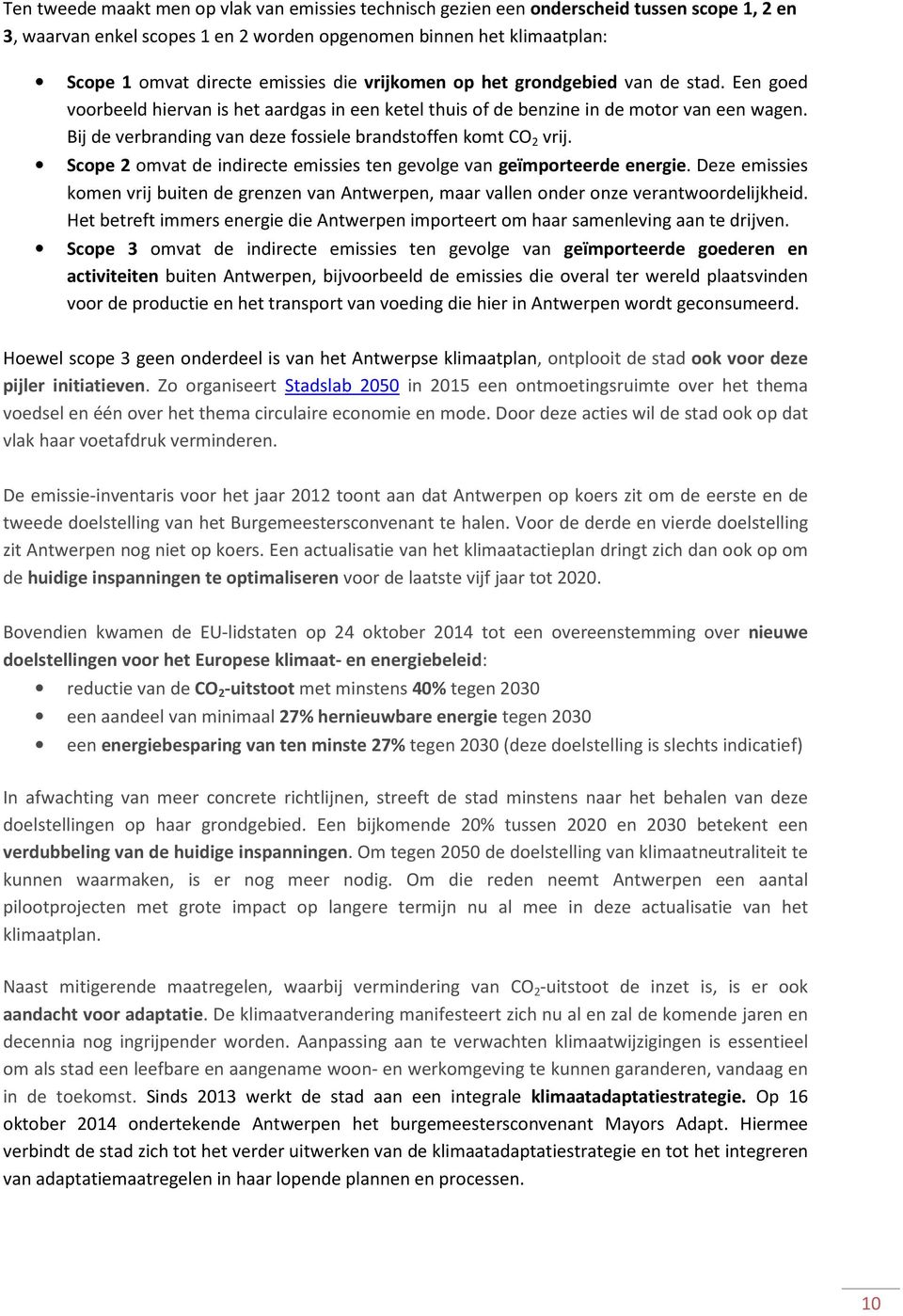 Bij de verbranding van deze fossiele brandstoffen komt CO 2 vrij. Scope 2 omvat de indirecte emissies ten gevolge van geïmporteerde energie.