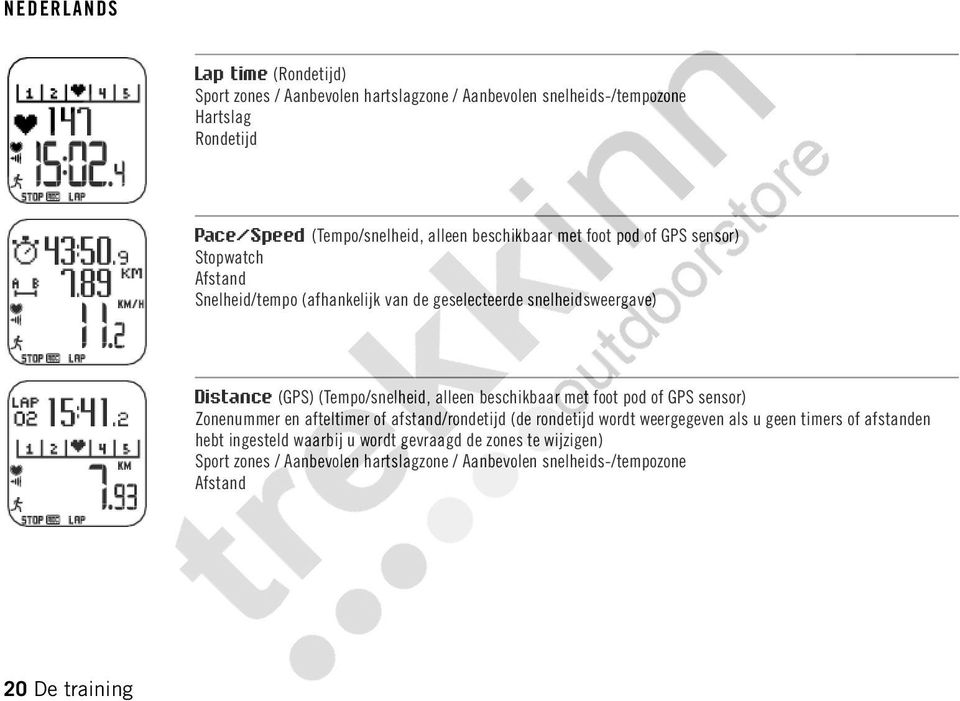 (Tempo/snelheid, alleen beschikbaar met foot pod of GPS sensor) Zonenummer en afteltimer of afstand/rondetijd (de rondetijd wordt weergegeven als u geen