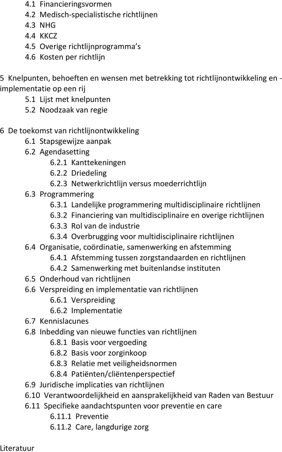 2 Noodzaak van regie 6 De toekomst van richtlijnontwikkeling 6.1 Stapsgewijze aanpak 6.2 Agendasetting 6.2.1 Kanttekeningen 6.2.2 Driedeling 6.2.3 Netwerkrichtlijn versus moederrichtlijn 6.