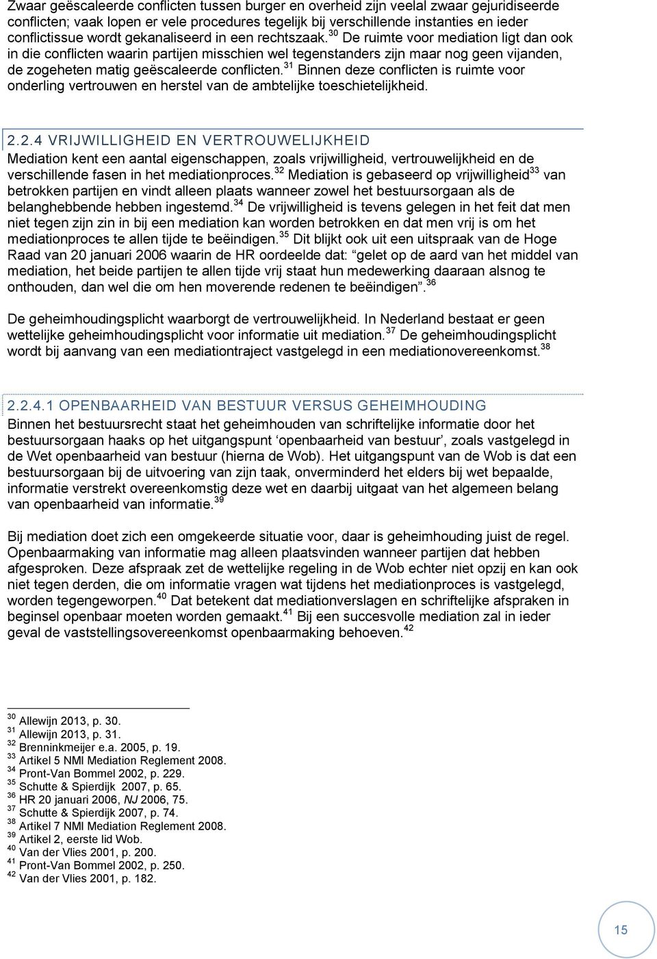 30 De ruimte voor mediation ligt dan ook in die conflicten waarin partijen misschien wel tegenstanders zijn maar nog geen vijanden, de zogeheten matig geëscaleerde conflicten.