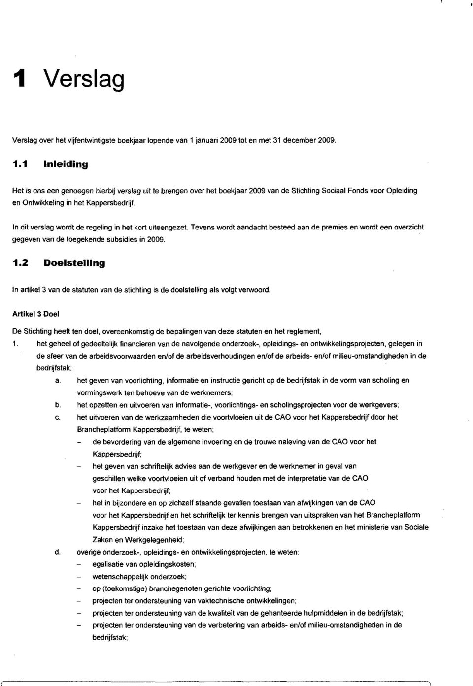 1 Inleiding Het is ons een genoegen hierbij verslag uit te brengen over het boekjaar 2009 van de Stichting Sociaal Fonds voor Opleiding en Ontwikkeling in het Kappersbedrijf.