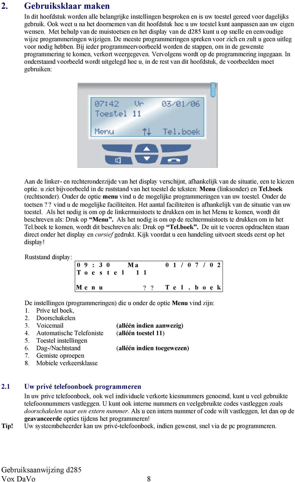 Met behulp van de muistoetsen en het display van de d285 kunt u op snelle en eenvoudige wijze programmeringen wijzigen.