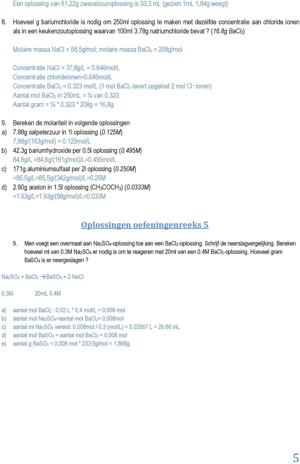 8g BaCl 2) Molaire massa NaCl = 58,5g/mol; molaire massa BaCl 2 = 208g/mol Concentratie NaCl = 37,8g/L = 0.646mol/L Concentratie chlorideionen=0.646mol/l Concentratie BaCl 2 = 0.