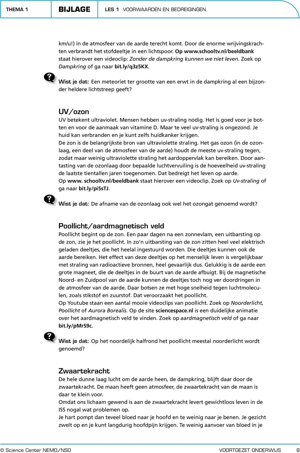 Wist je dat: Een meteoriet ter grootte van een erwt in de dampkring al een bijzonder heldere lichtstreep geeft? UV/ozon UV betekent ultraviolet. Mensen hebben uv-straling nodig.