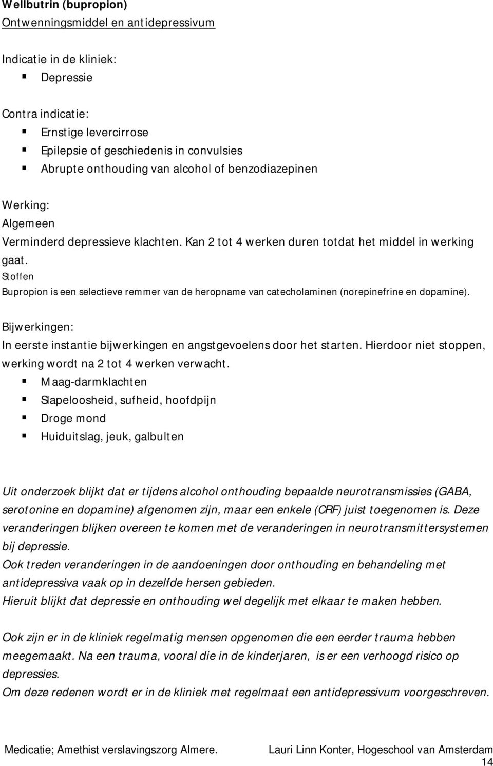 Bupropion is een selectieve remmer van de heropname van catecholaminen (norepinefrine en dopamine). In eerste instantie bijwerkingen en angstgevoelens door het starten.