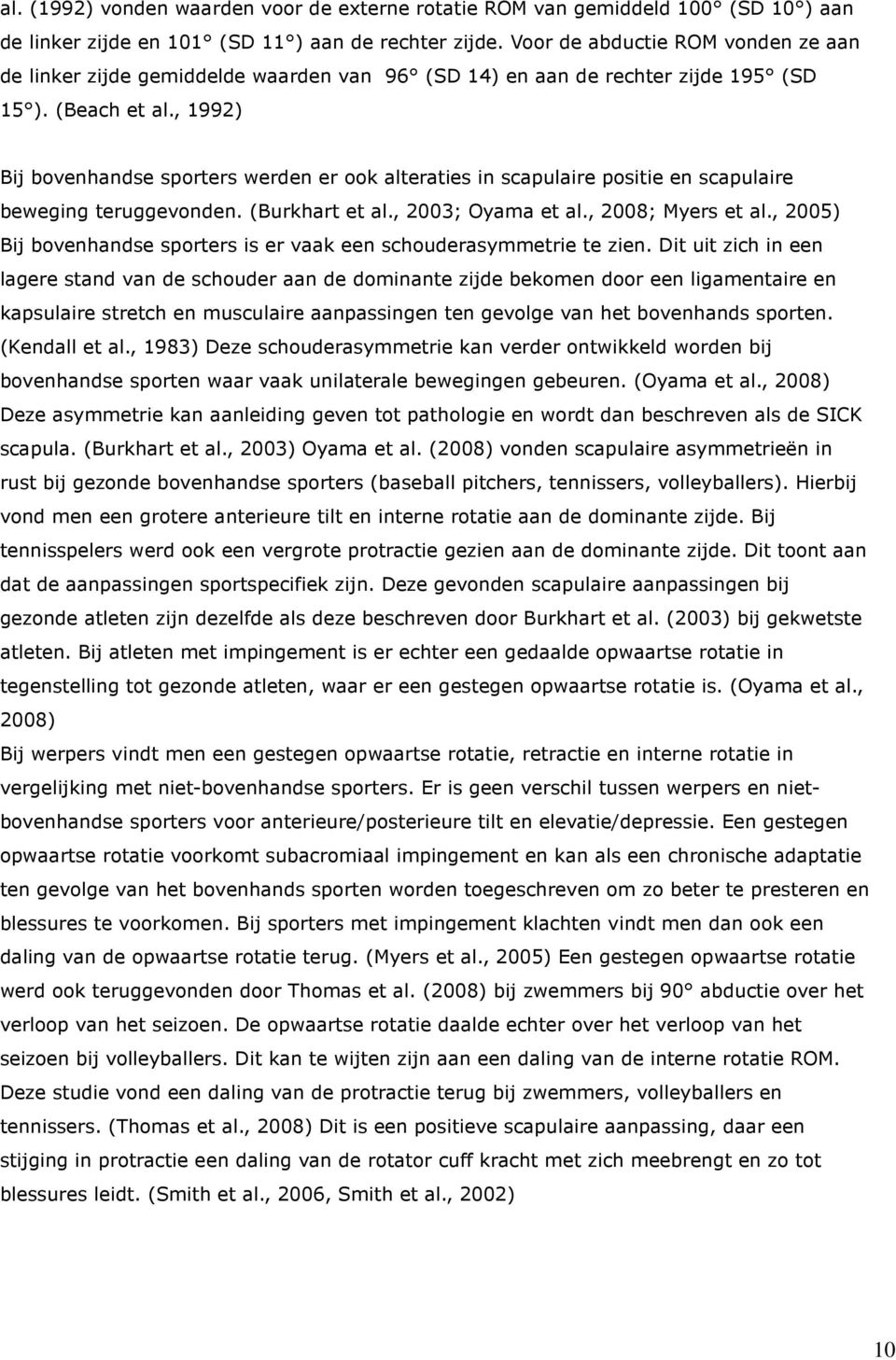 , 1992) Bij bovenhandse sporters werden er ook alteraties in scapulaire positie en scapulaire beweging teruggevonden. (Burkhart et al., 2003; Oyama et al., 2008; Myers et al.