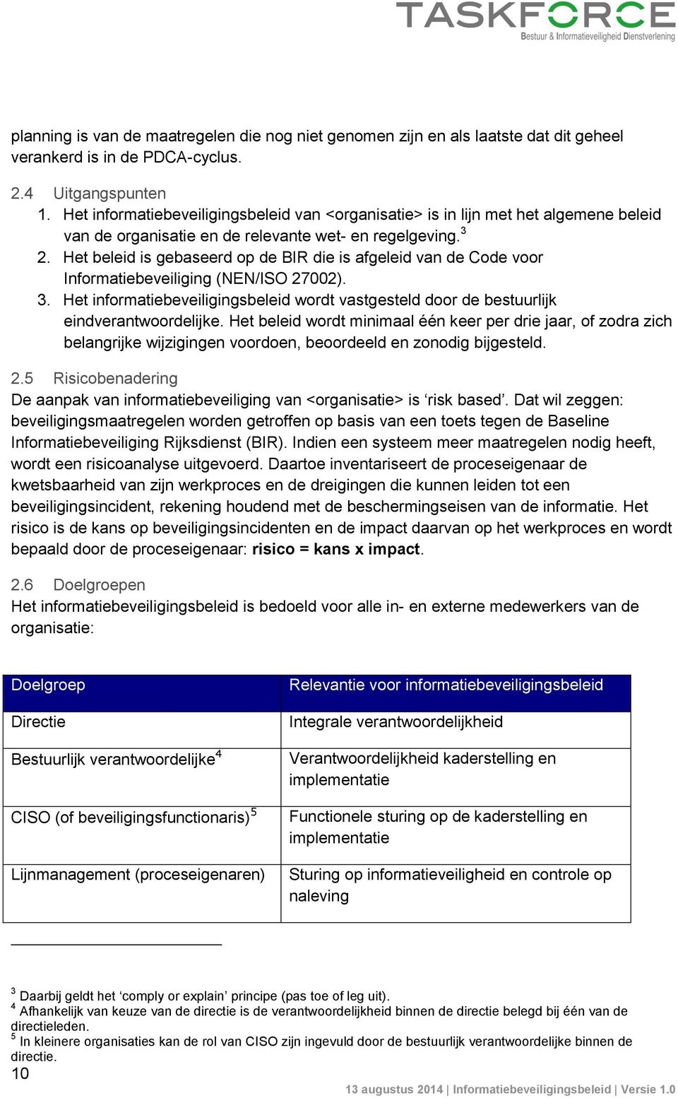 Het beleid is gebaseerd op de BIR die is afgeleid van de Code voor Informatiebeveiliging (NEN/ISO 27002). 3.