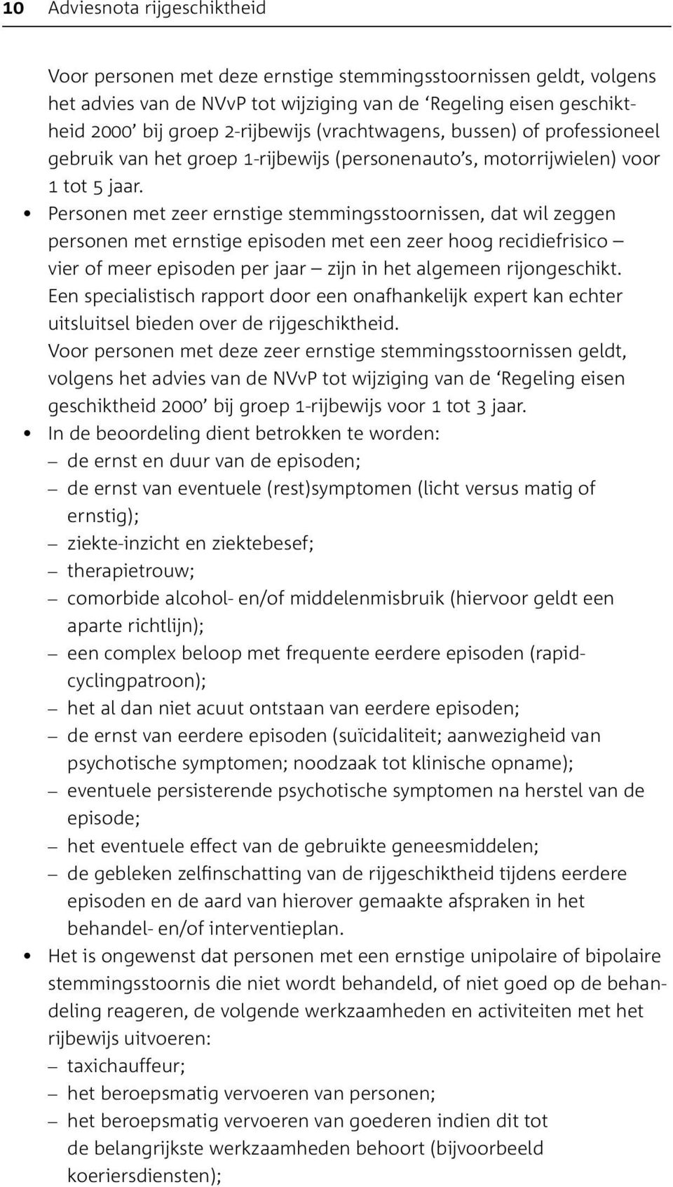 Personen met zeer ernstige stemmingsstoornissen, dat wil zeggen personen met ernstige episoden met een zeer hoog recidiefrisico vier of meer episoden per jaar zijn in het algemeen rijongeschikt.