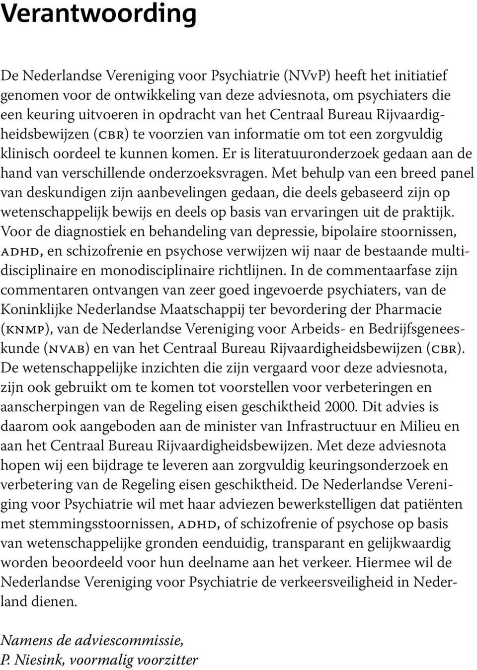 Er is literatuuronderzoek gedaan aan de hand van verschillende onderzoeksvragen.