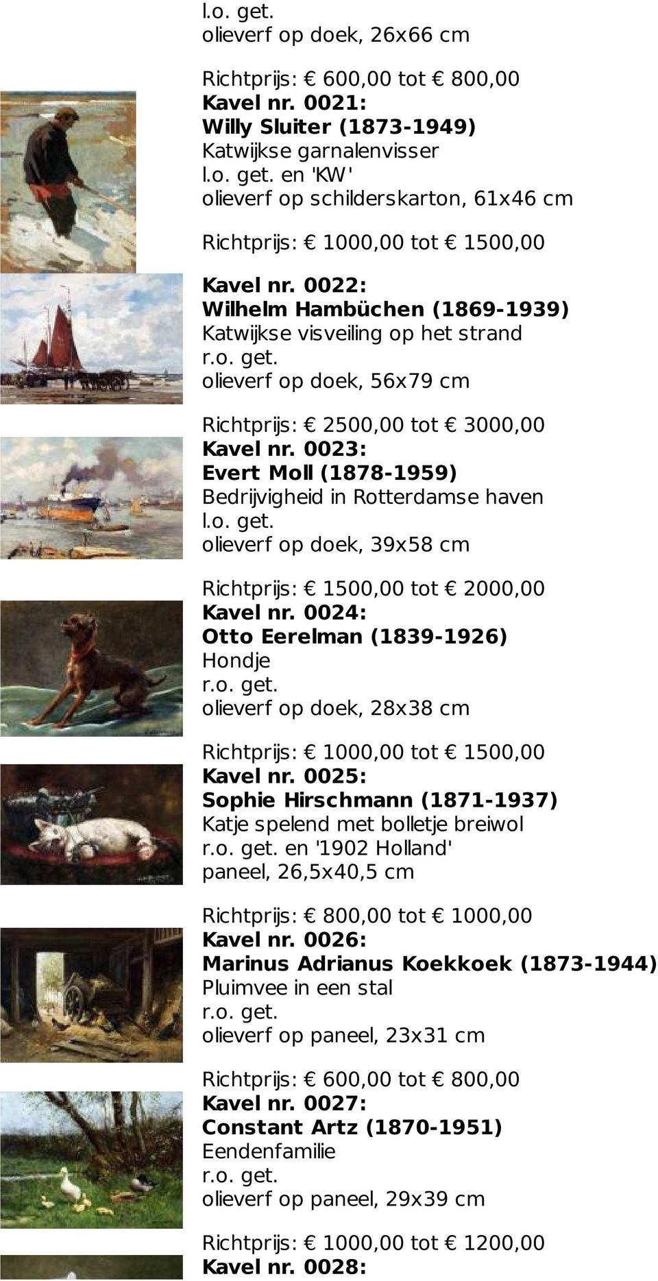 0023: Evert Moll (1878-1959) Bedrijvigheid in Rotterdamse haven olieverf op doek, 39x58 cm Kavel nr. 0024: Otto Eerelman (1839-1926) Hondje olieverf op doek, 28x38 cm Kavel nr.
