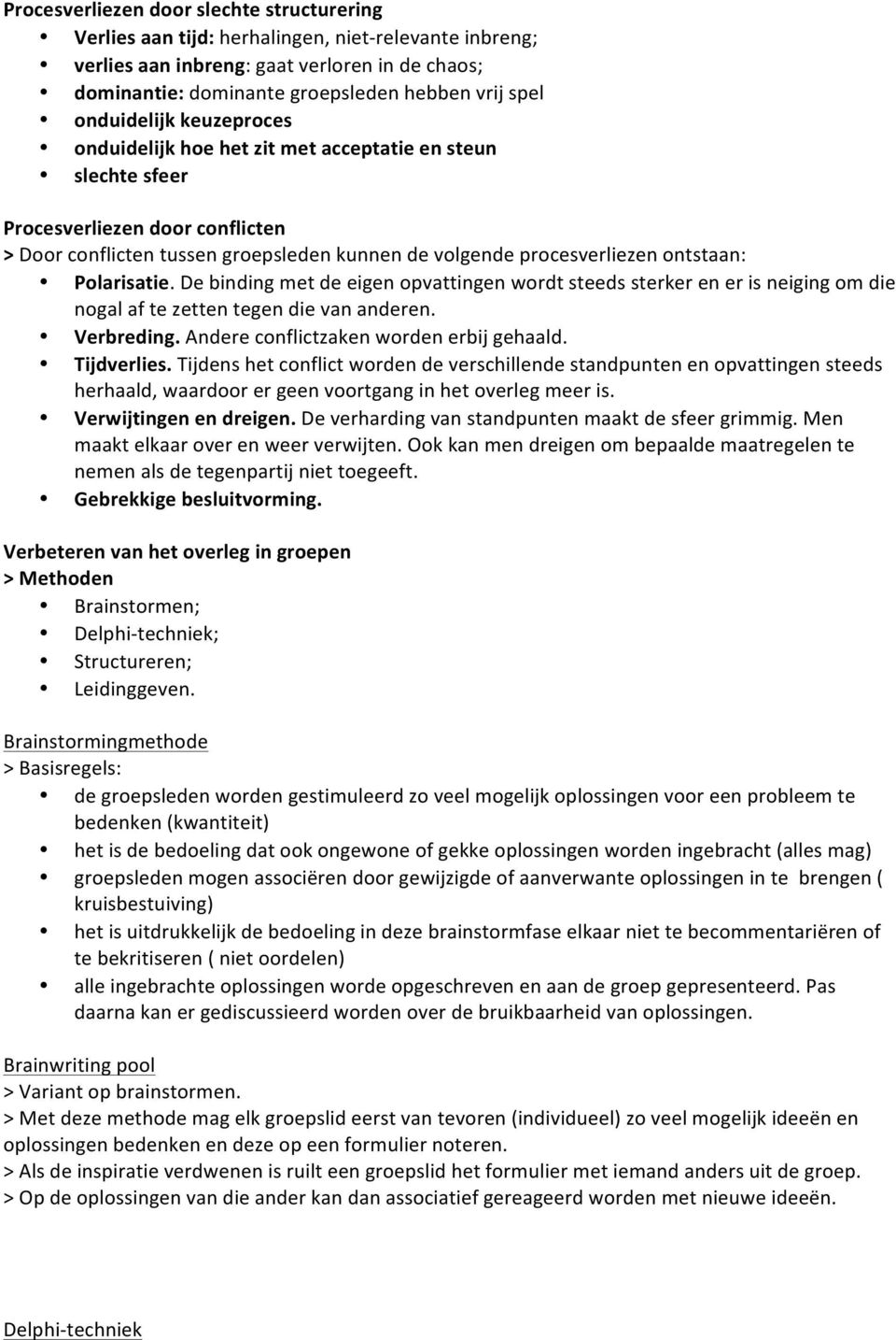 Polarisatie. De binding met de eigen opvattingen wordt steeds sterker en er is neiging om die nogal af te zetten tegen die van anderen. Verbreding. Andere conflictzaken worden erbij gehaald.