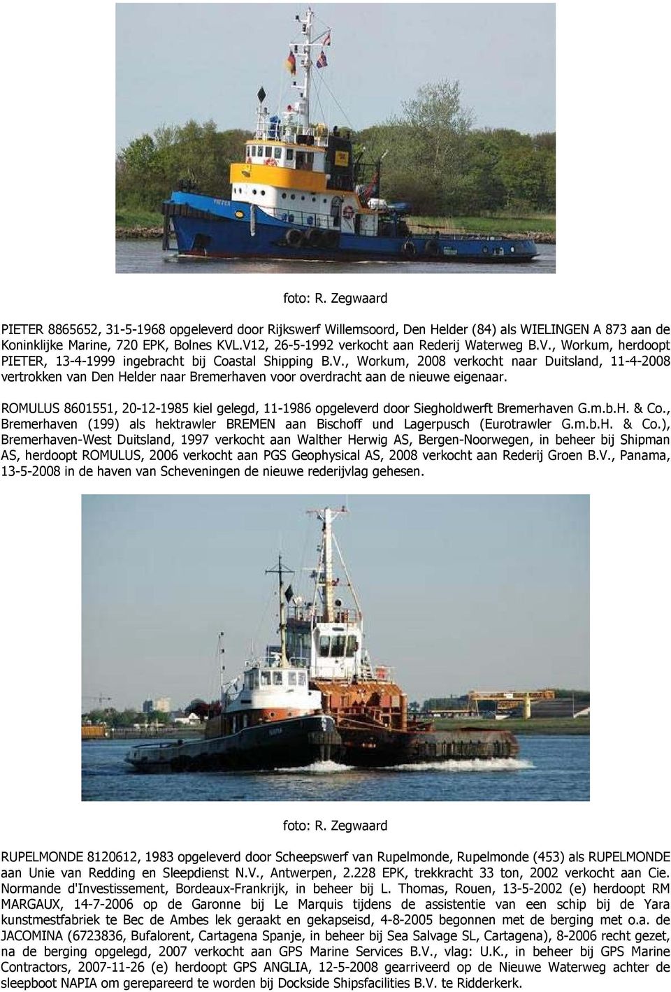 ROMULUS 8601551, 20-12-1985 kiel gelegd, 11-1986 opgeleverd door Siegholdwerft Bremerhaven G.m.b.H. & Co.