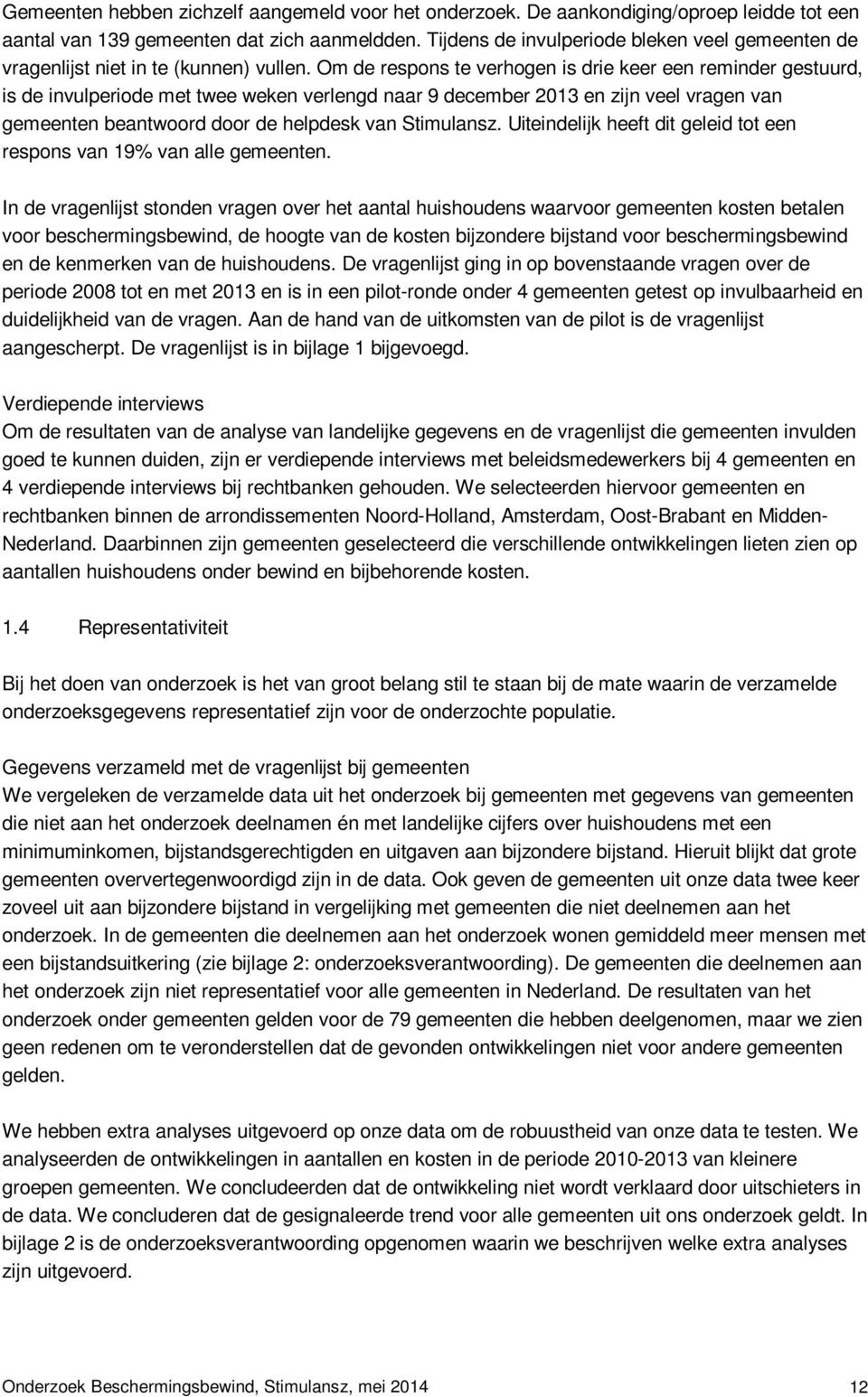 Om de respons te verhogen is drie keer een reminder gestuurd, is de invulperiode met twee weken verlengd naar 9 december 2013 en zijn veel vragen van gemeenten beantwoord door de helpdesk van