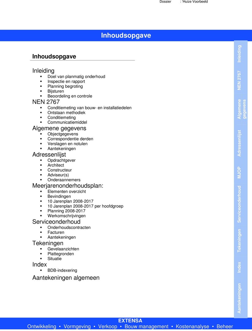 Architect Constructeur Adviseur(s) Onderaannemers Meerjarenonderhoudsplan: Elementen overzicht Bevindingen 10 Jarenplan 2008-2017 10 Jarenplan 2008-2017 per hoofdgroep Planning 2008-2017