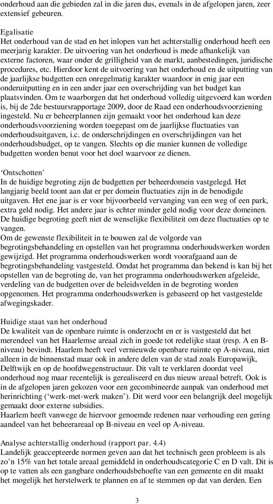 De uitvoering van het onderhoud is mede afhankelijk van externe factoren, waar onder de grilligheid van de markt, aanbestedingen, juridische procedures, etc.