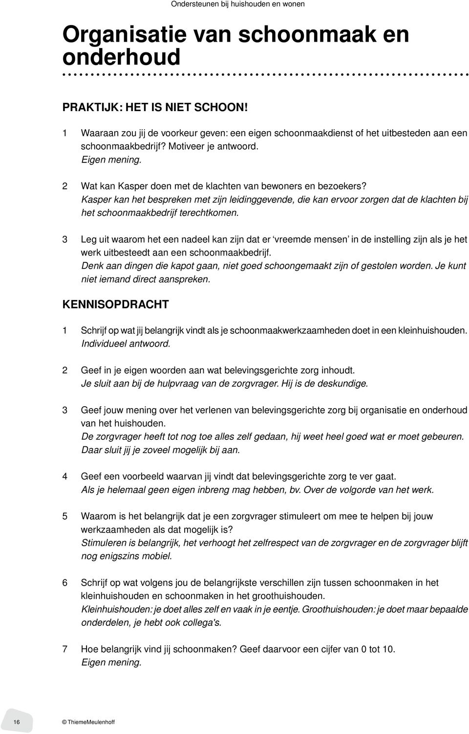 2 Wat kan Kasper doen met de klachten van bewoners en bezoekers? Kasper kan het bespreken met zijn leidinggevende, die kan ervoor zorgen dat de klachten bij het schoonmaakbedrijf terechtkomen.