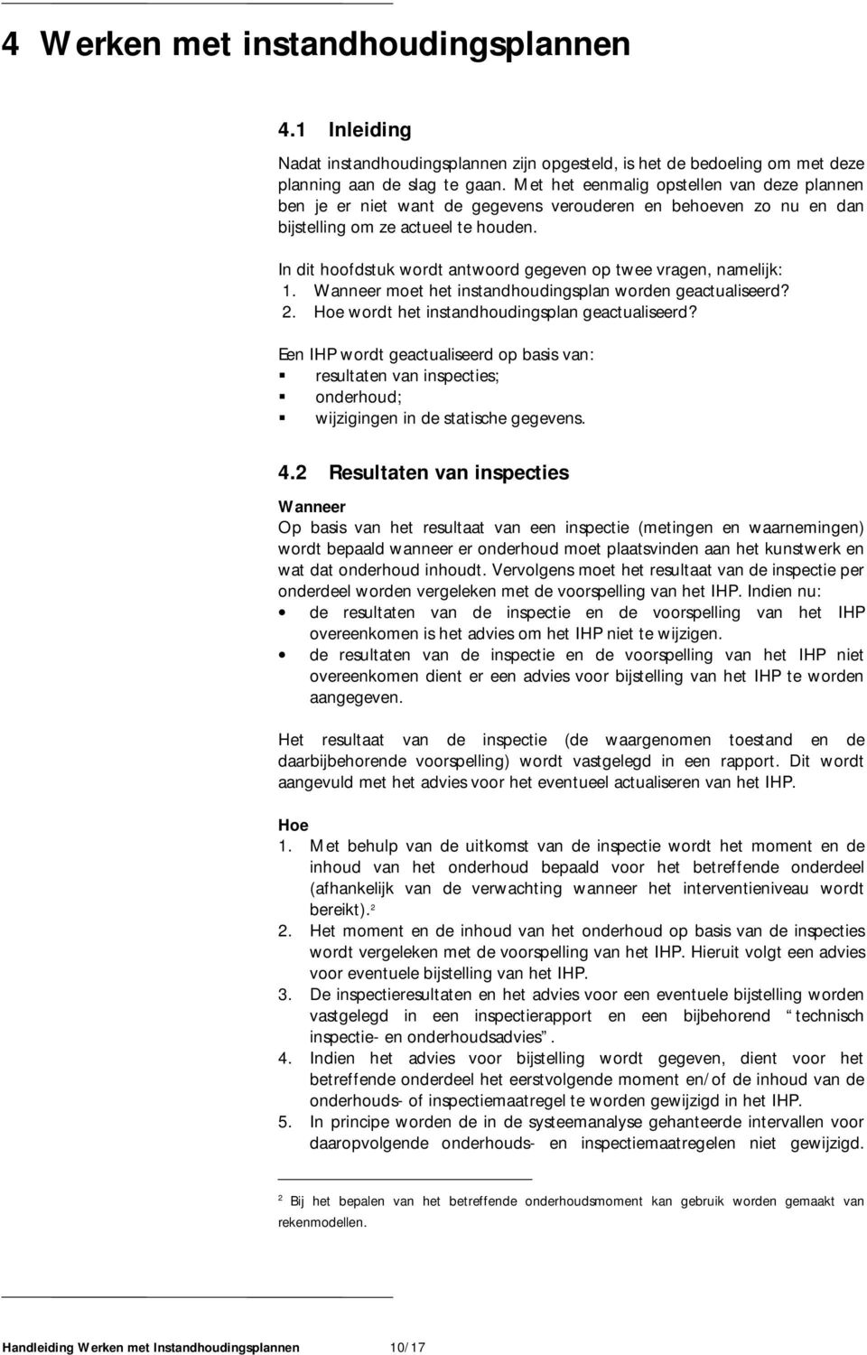 In dit hoofdstuk wordt antwoord gegeven op twee vragen, namelijk: 1. Wanneer moet het instandhoudingsplan worden geactualiseerd? 2. Hoe wordt het instandhoudingsplan geactualiseerd?