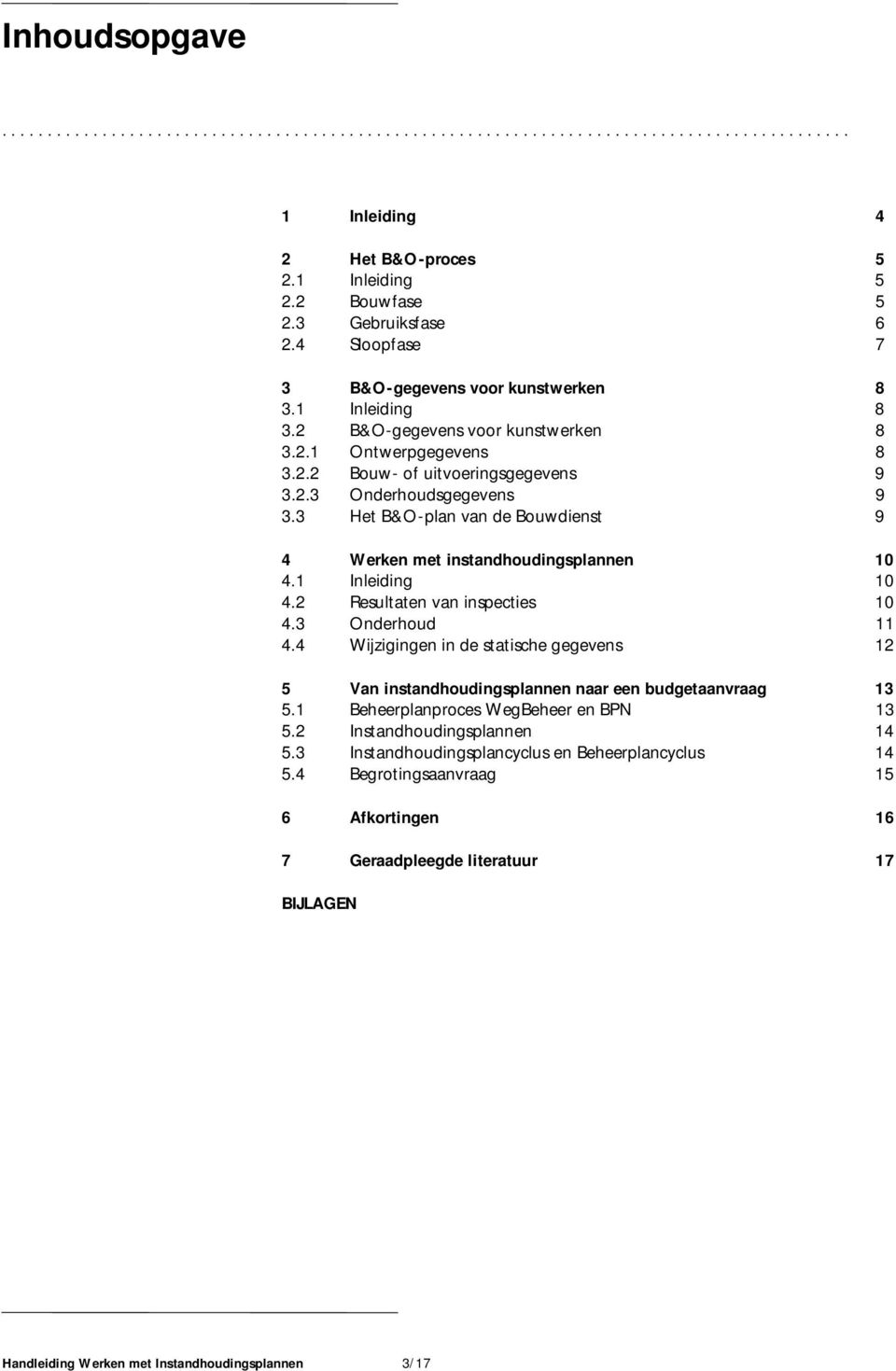 3 Het B&O-plan van de Bouwdienst 9 4 Werken met instandhoudingsplannen 4.1 Inleiding 10 10 4.2 Resultaten van inspecties 10 4.3 Onderhoud 11 4.