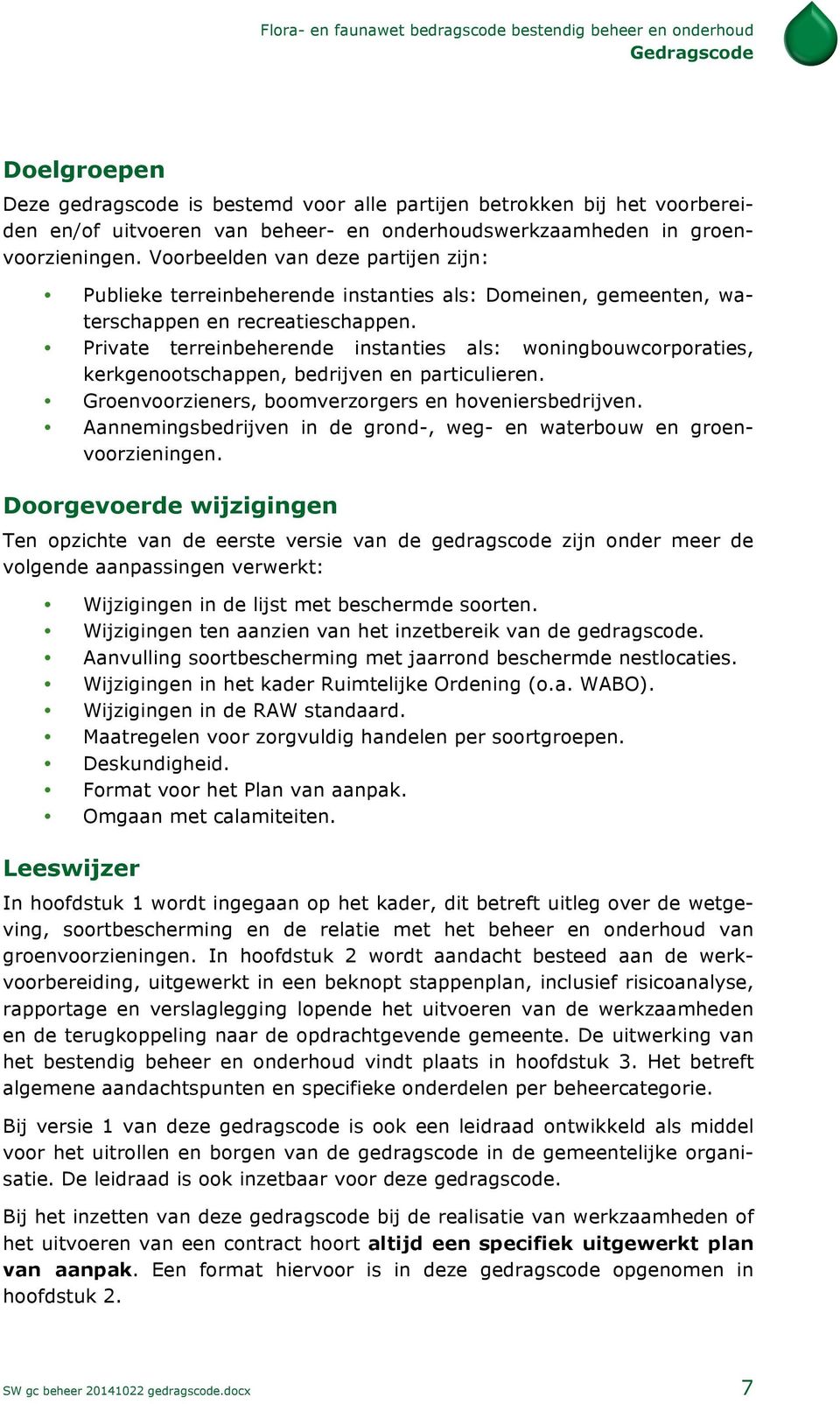 Private terreinbeherende instanties als: woningbouwcorporaties, kerkgenootschappen, bedrijven en particulieren. Groenvoorzieners, boomverzorgers en hoveniersbedrijven.