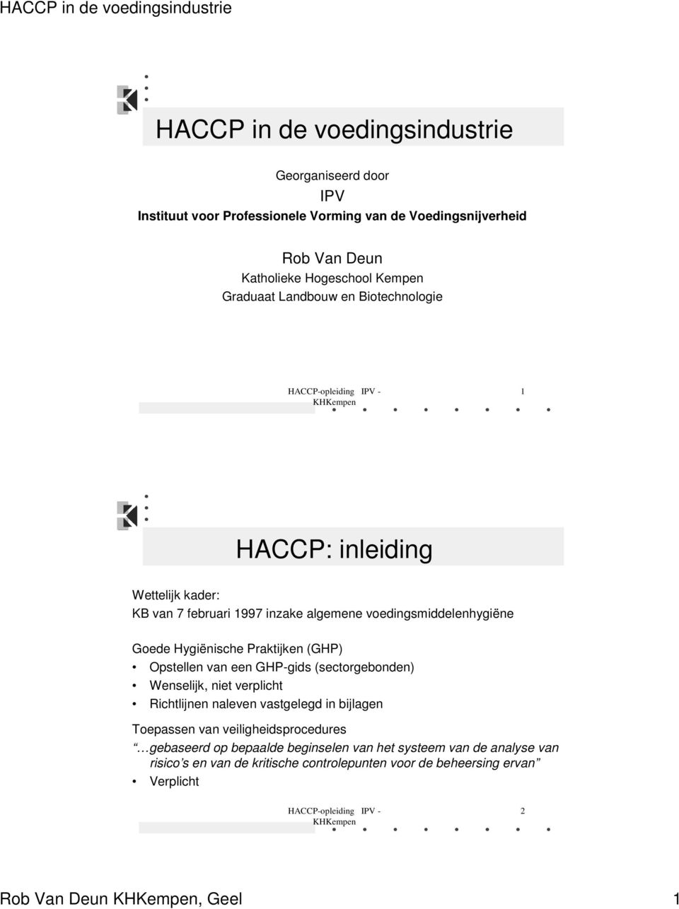 Praktijken (GHP) Opstellen van een GHP-gids (sectorgebonden) Wenselijk, niet verplicht Richtlijnen naleven vastgelegd in bijlagen Toepassen van