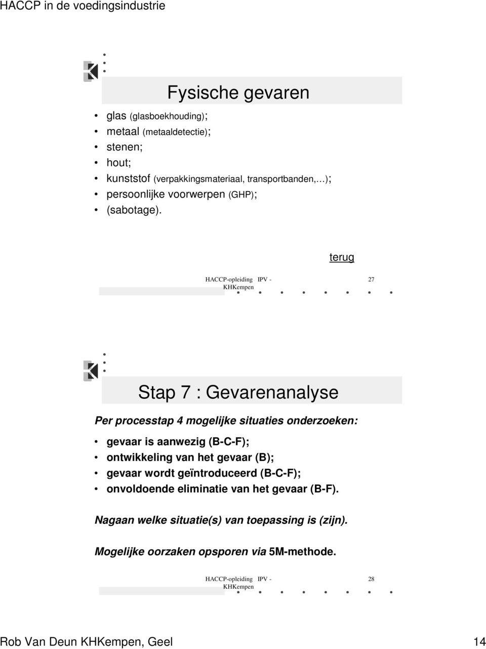 terug 27 Stap 7 : Gevarenanalyse Per processtap 4 mogelijke situaties onderzoeken: gevaar is aanwezig (B-C-F); ontwikkeling van