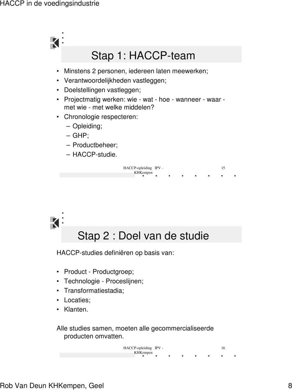 Chronologie respecteren: Opleiding; GHP; Productbeheer; HACCP-studie.