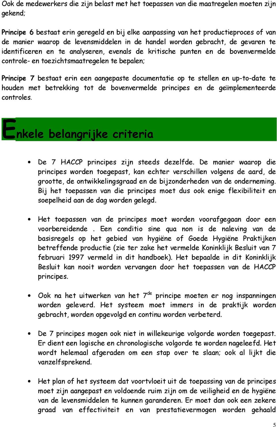 bestaat erin een aangepaste documentatie op te stellen en up-to-date te houden met betrekking tot de bovenvermelde principes en de geïmplementeerde controles.