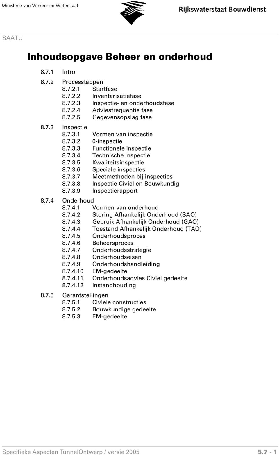 7.3.8 Inspectie Civiel en Bouwkundig 8.7.3.9 Inspectierapport 8.7.4 Onderhoud 8.7.4.1 Vormen van onderhoud 8.7.4.2 Storing Afhankelijk Onderhoud (SAO) 8.7.4.3 Gebruik Afhankelijk Onderhoud (GAO) 8.7.4.4 Toestand Afhankelijk Onderhoud (TAO) 8.