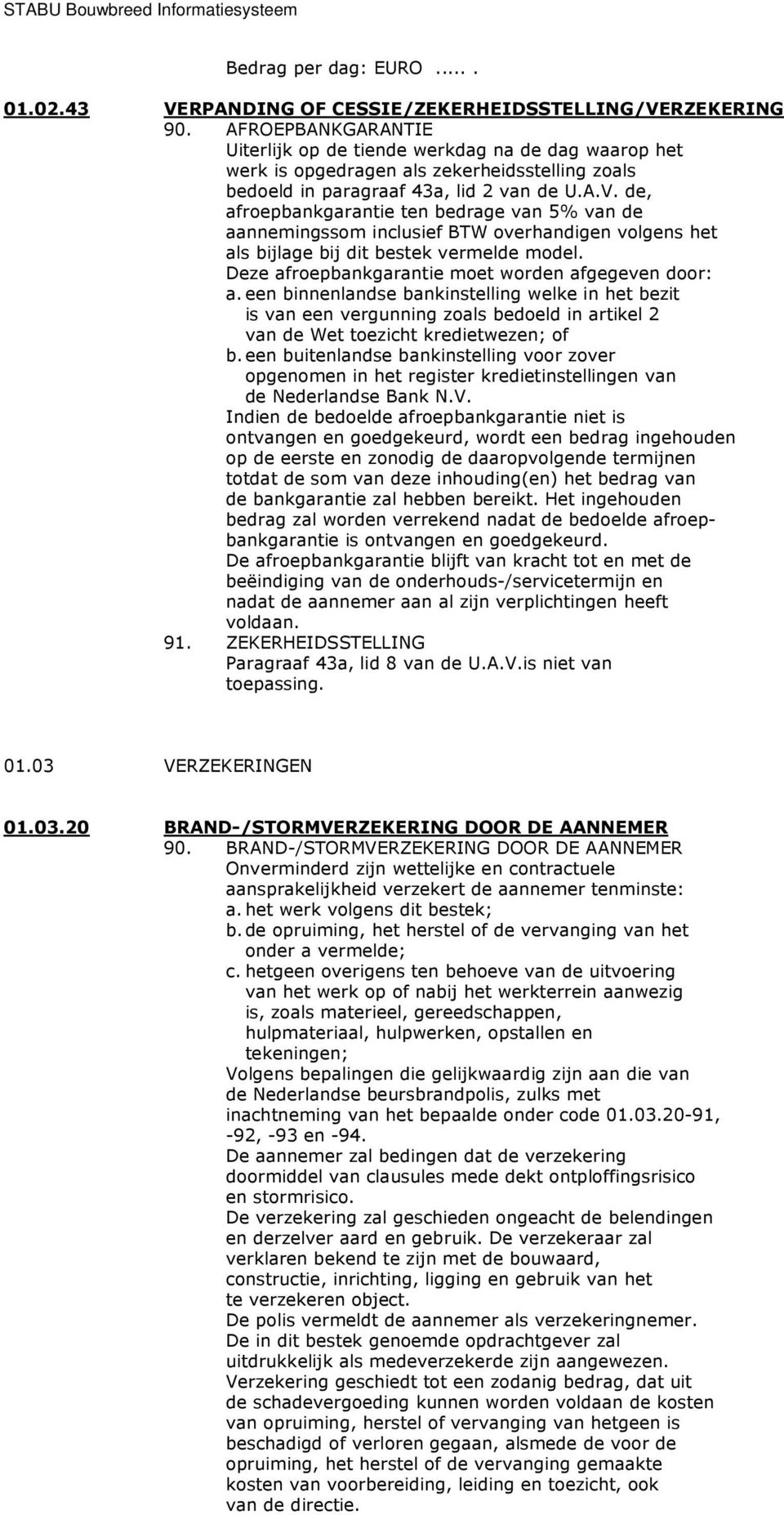 de, afroepbankgarantie ten bedrage van 5% van de aannemingssom inclusief BTW overhandigen volgens het als bijlage bij dit bestek vermelde model. Deze afroepbankgarantie moet worden afgegeven door: a.