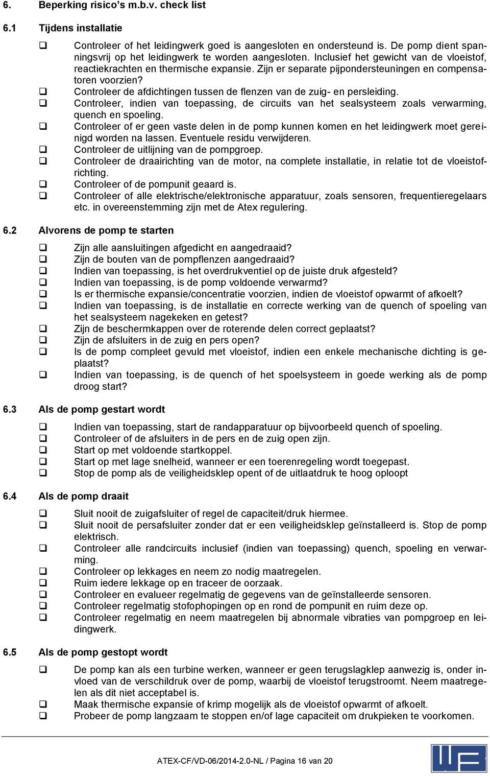 Zijn er separate pijpondersteuningen en compensatoren voorzien? Controleer de afdichtingen tussen de flenzen van de zuig- en persleiding.