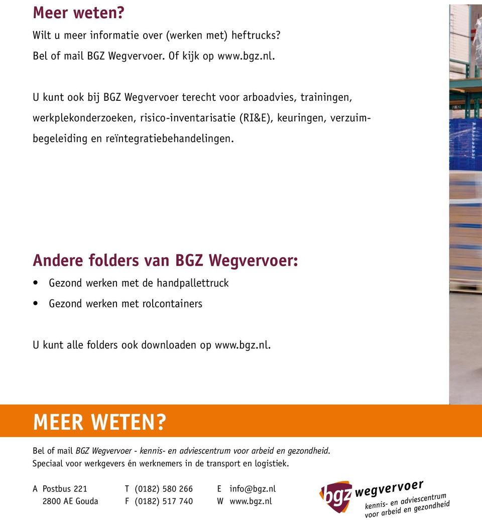 reïntegratiebehandelingen. Andere folders van BGZ Wegvervoer: Gezond werken met de handpallettruck Gezond werken met rolcontainers U kunt alle folders ook downloaden op www.