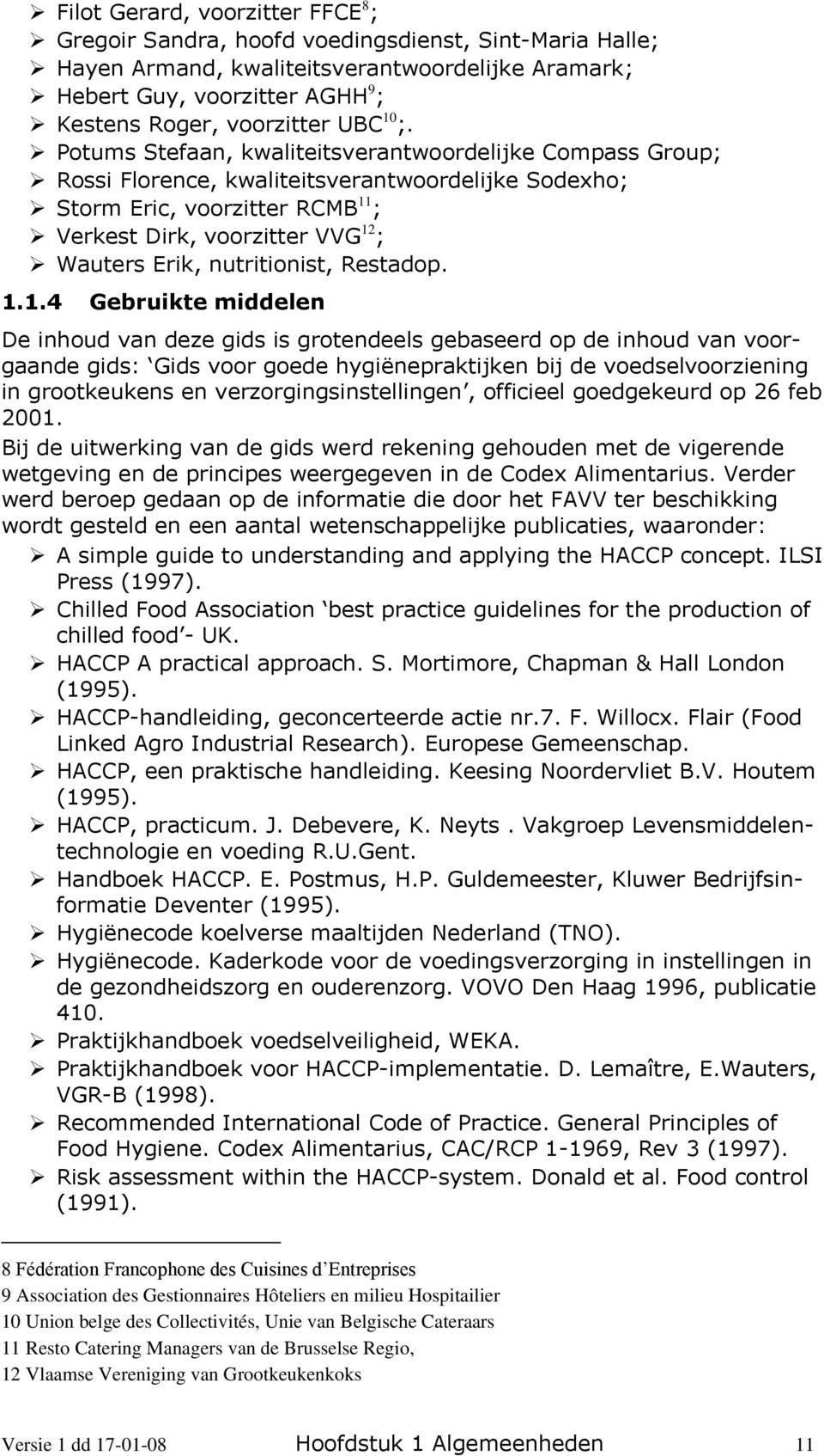 Potums Stefaan, kwaliteitsverantwoordelijke Compass Group; Rossi Florence, kwaliteitsverantwoordelijke Sodexho; Storm Eric, voorzitter RCMB 11 ; Verkest Dirk, voorzitter VVG 12 ; Wauters Erik,