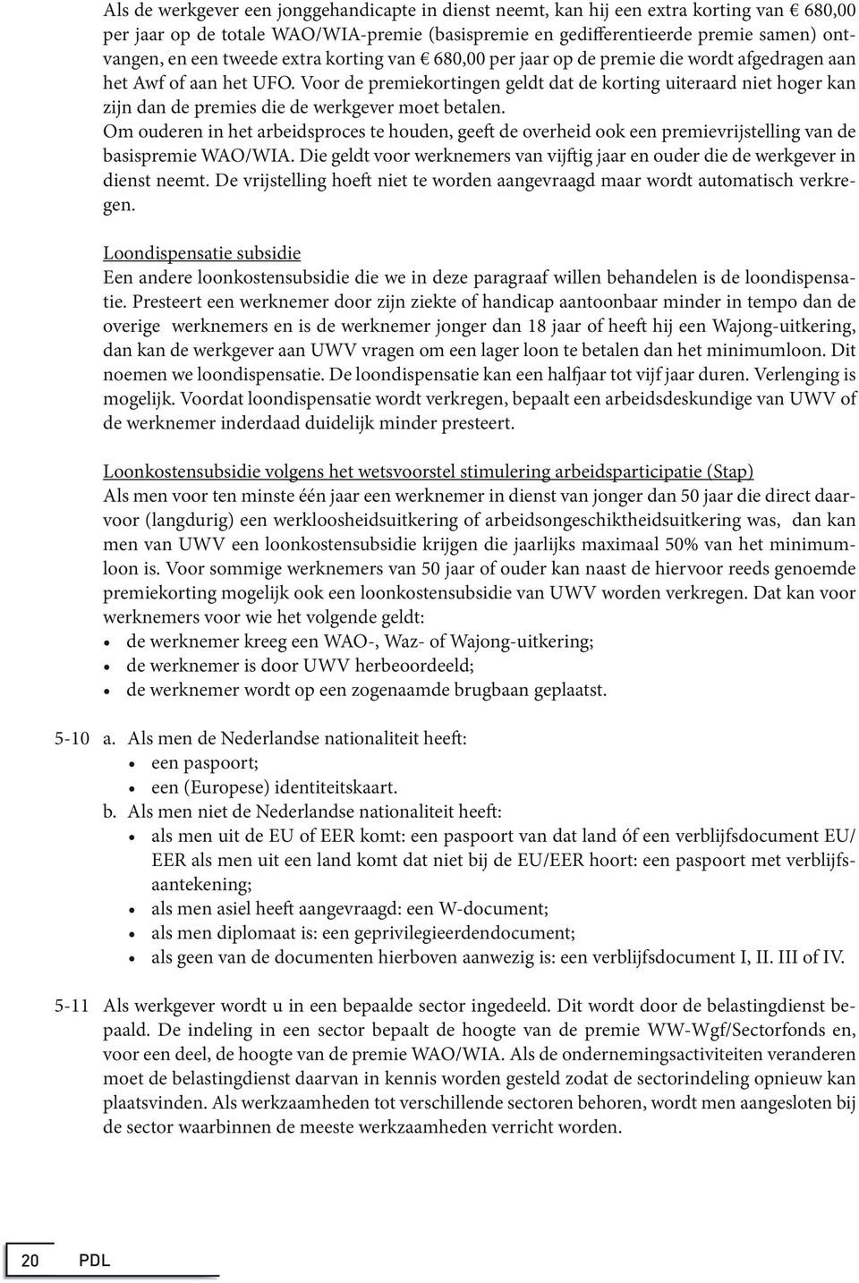 Voor de premiekortingen geldt dat de korting uiteraard niet hoger kan zijn dan de premies die de werkgever moet betalen.