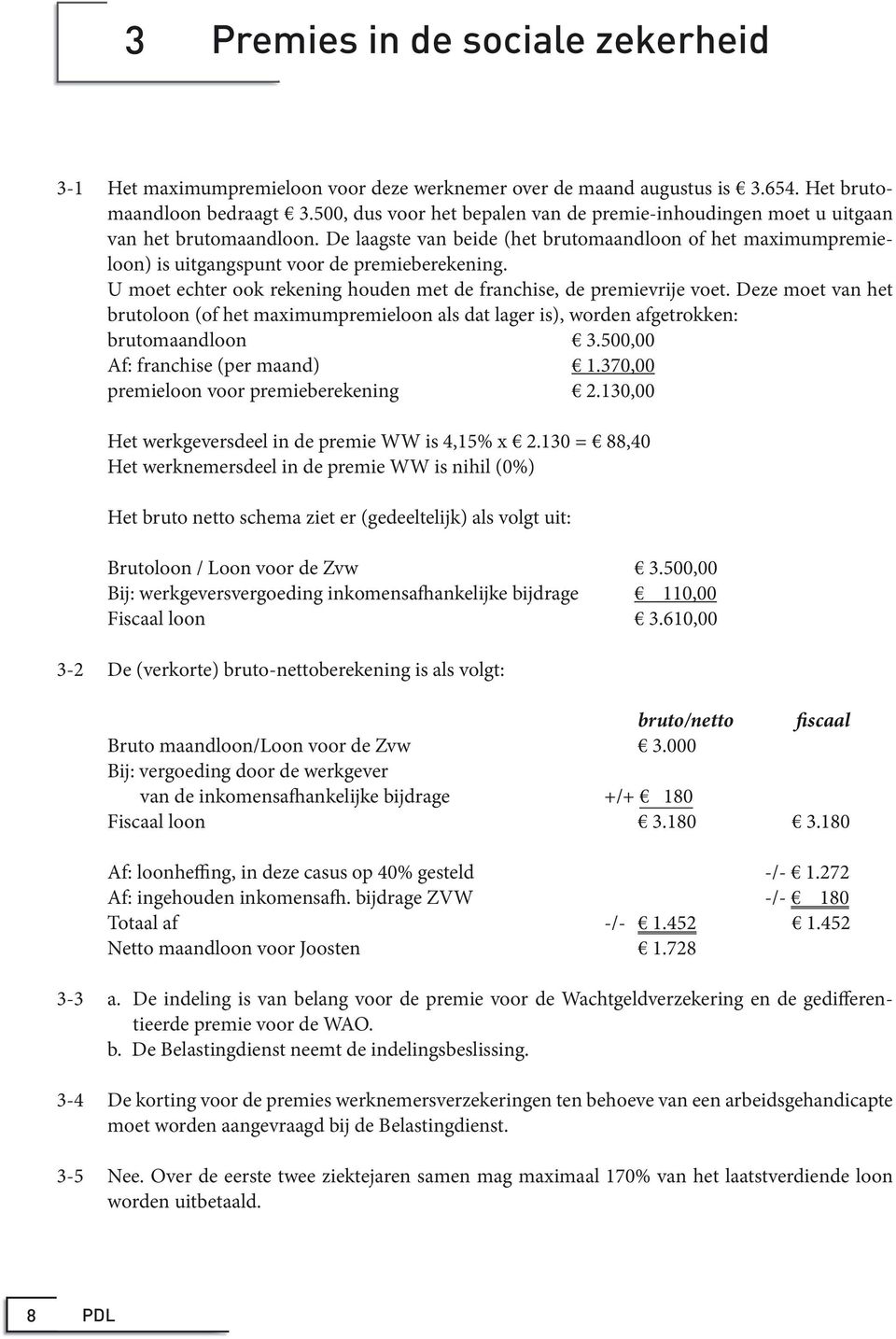 U moet echter ook rekening houden met de franchise, de premievrije voet. Deze moet van het brutoloon (of het maximumpremieloon als dat lager is), worden afgetrokken: brutomaandloon 3.