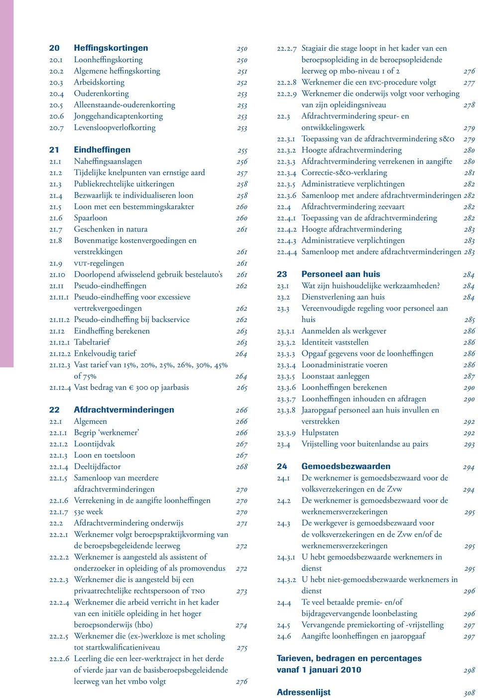 3 Publiekrechtelijke uitkeringen 258 21.4 Bezwaarlijk te individualiseren loon 258 21.5 Loon met een bestemmingskarakter 260 21.6 Spaarloon 260 21.7 Geschenken in natura 261 21.