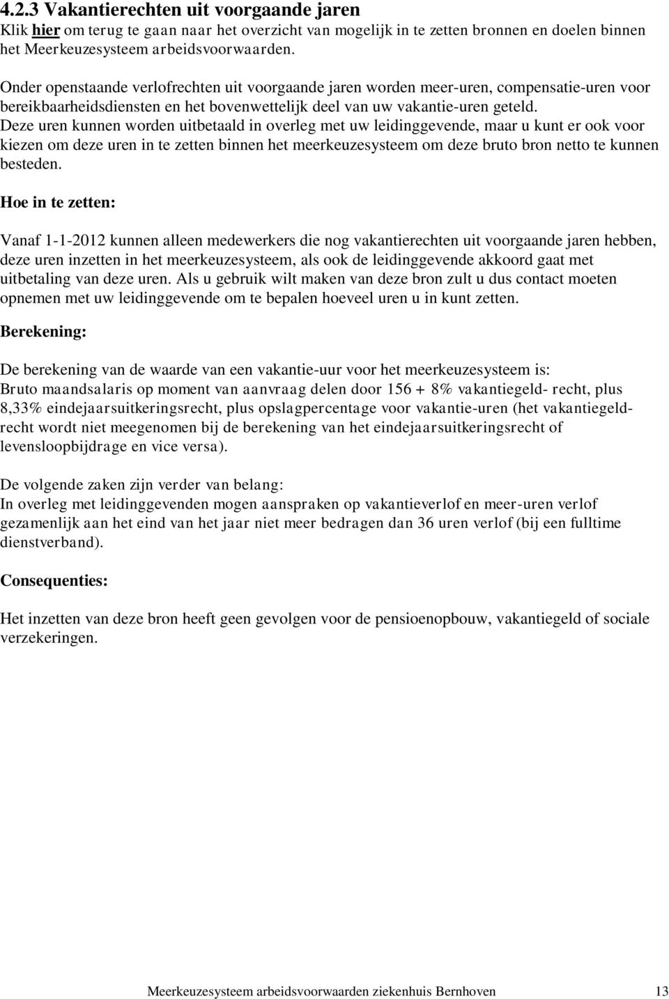 Deze uren kunnen worden uitbetaald in overleg met uw leidinggevende, maar u kunt er ook voor kiezen om deze uren in te zetten binnen het meerkeuzesysteem om deze bruto bron netto te kunnen besteden.