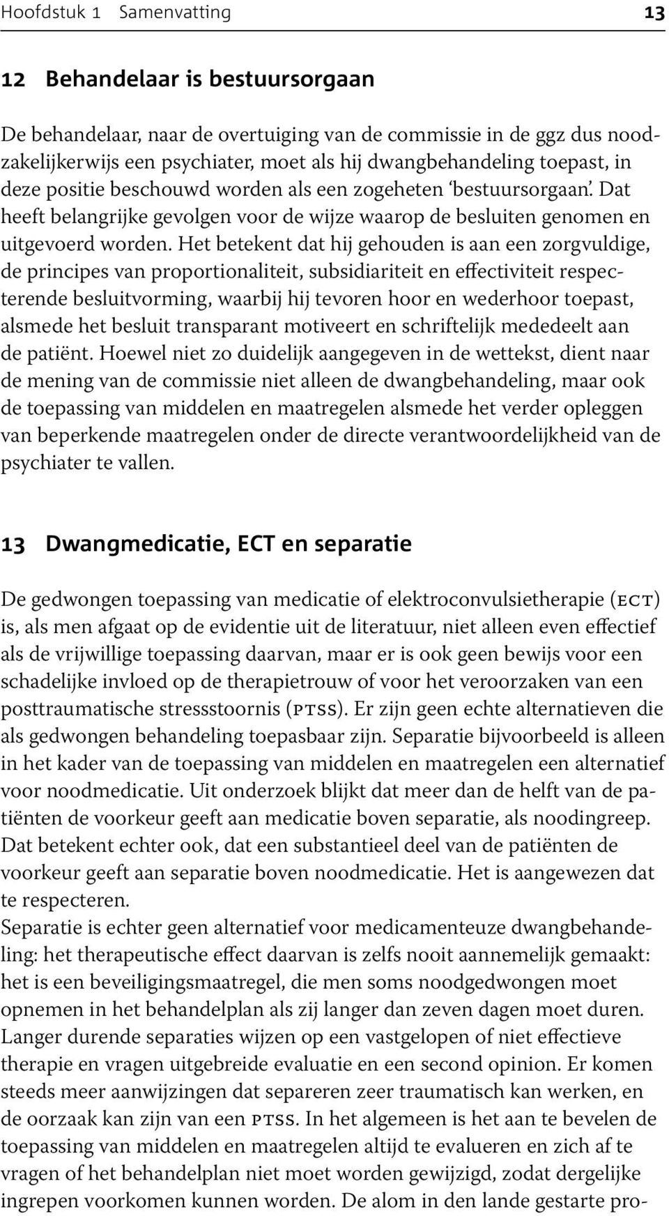 Het betekent dat hij gehouden is aan een zorgvuldige, de principes van proportionaliteit, subsidiariteit en effectiviteit respecterende besluitvorming, waarbij hij tevoren hoor en wederhoor toepast,