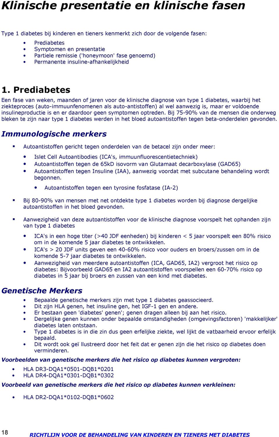 Prediabetes Een fase van weken, maanden of jaren voor de klinische diagnose van type 1 diabetes, waarbij het ziekteproces (auto-immuunfenomenen als auto-antistoffen) al wel aanwezig is, maar er