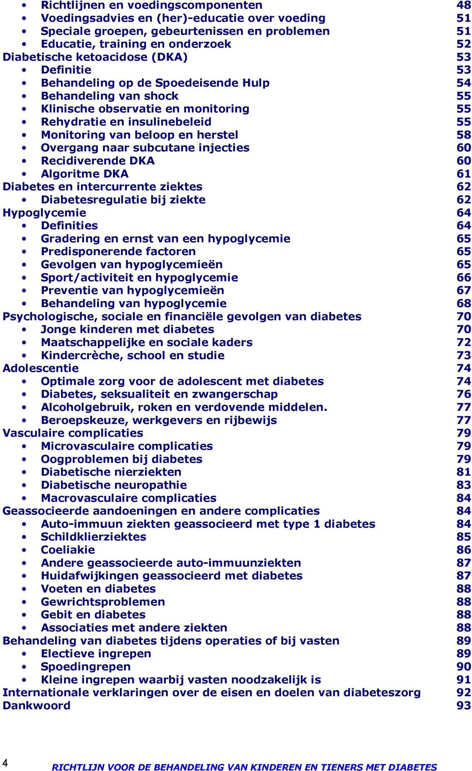 Overgang naar subcutane injecties 60 Recidiverende DKA 60 Algoritme DKA 61 Diabetes en intercurrente ziektes 62 Diabetesregulatie bij ziekte 62 Hypoglycemie 64 Definities 64 Gradering en ernst van