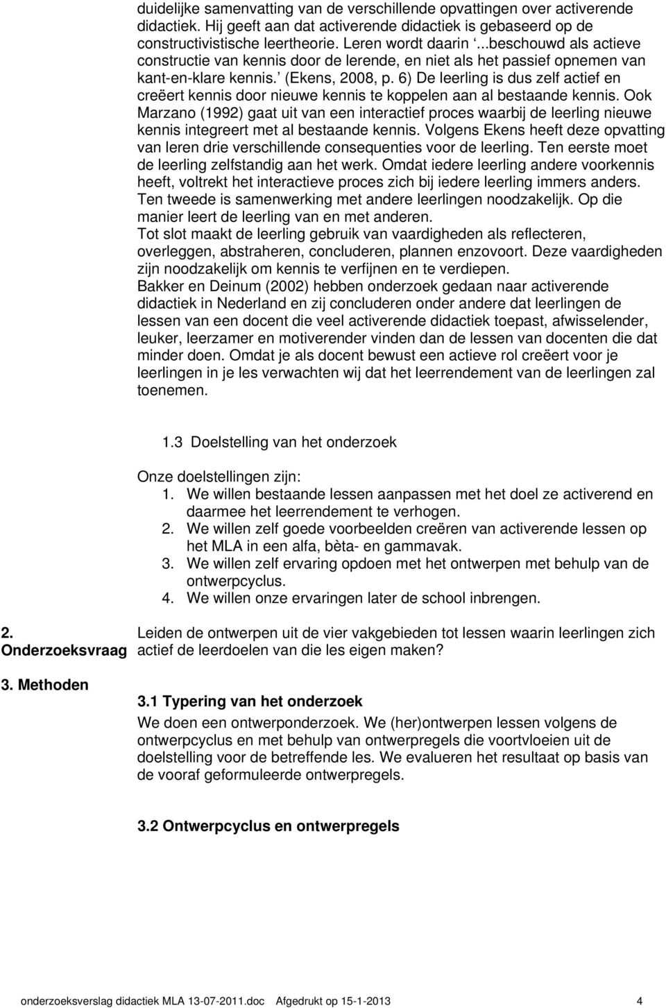 6) De leerling is dus zelf actief en creëert kennis door nieuwe kennis te koppelen aan al bestaande kennis.