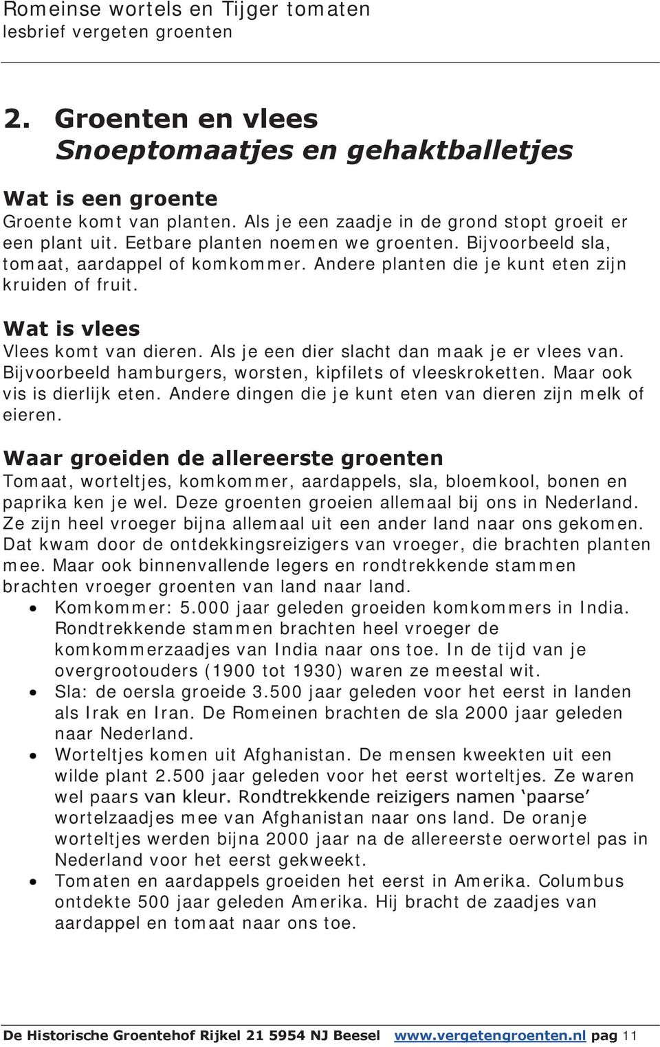 Bijvoorbeeld hamburgers, worsten, kipfilets of vleeskroketten. Maar ook vis is dierlijk eten. Andere dingen die je kunt eten van dieren zijn melk of eieren.