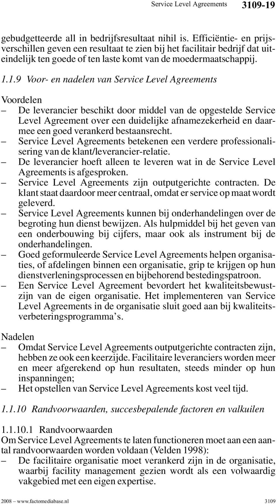 1.9 Voor- en nadelen van Voordelen De leverancier beschikt door middel van de opgestelde Service Level Agreement over een duidelijke afnamezekerheid en daarmee een goed verankerd bestaansrecht.