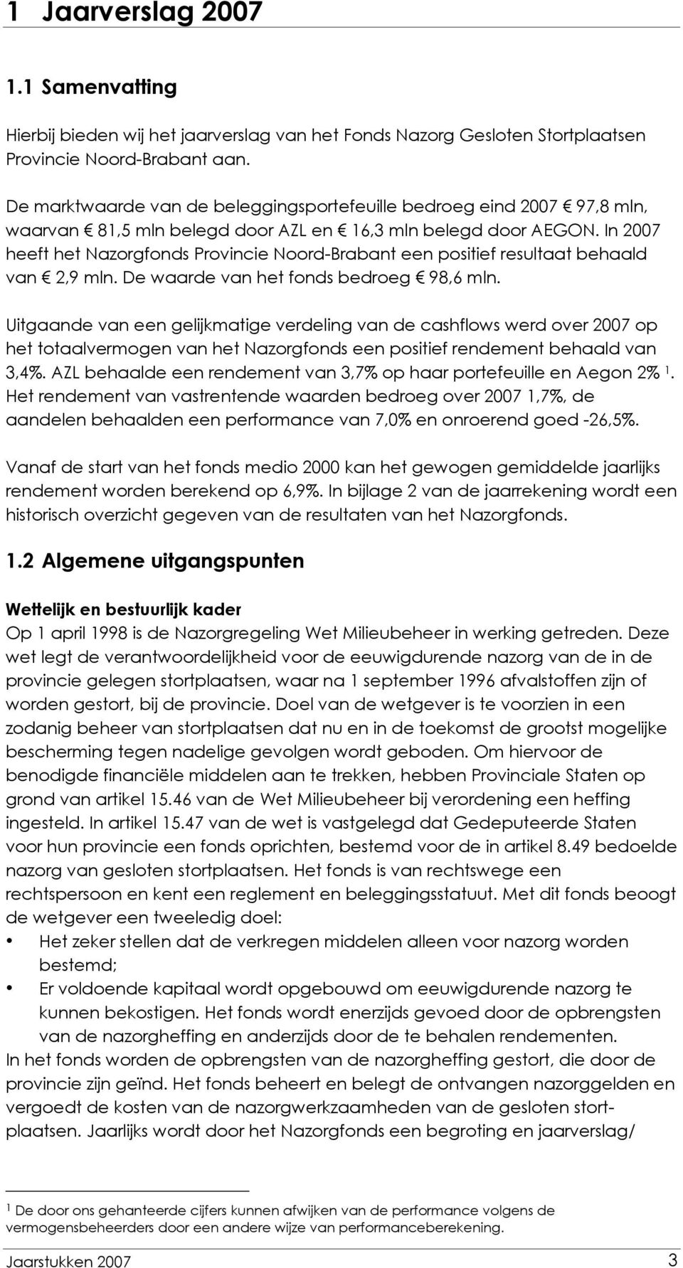 In 2007 heeft het Nazorgfonds Provincie Noord-Brabant een positief resultaat behaald van 2,9 mln. De waarde van het fonds bedroeg 98,6 mln.