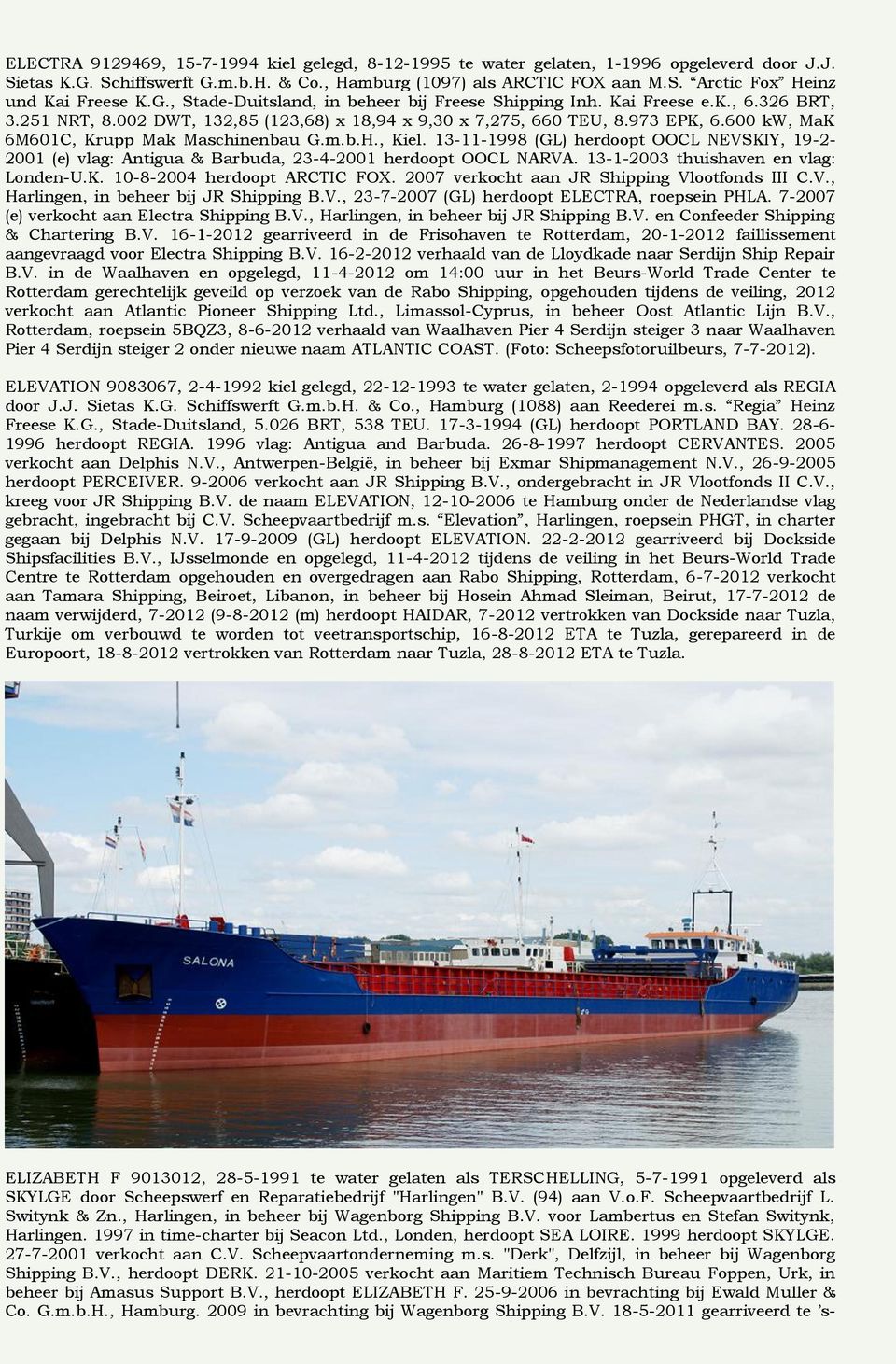 600 kw, MaK 6M601C, Krupp Mak Maschinenbau G.m.b.H., Kiel. 13-11-1998 (GL) herdoopt OOCL NEVSKIY, 19-2- 2001 (e) vlag: Antigua & Barbuda, 23-4-2001 herdoopt OOCL NARVA.