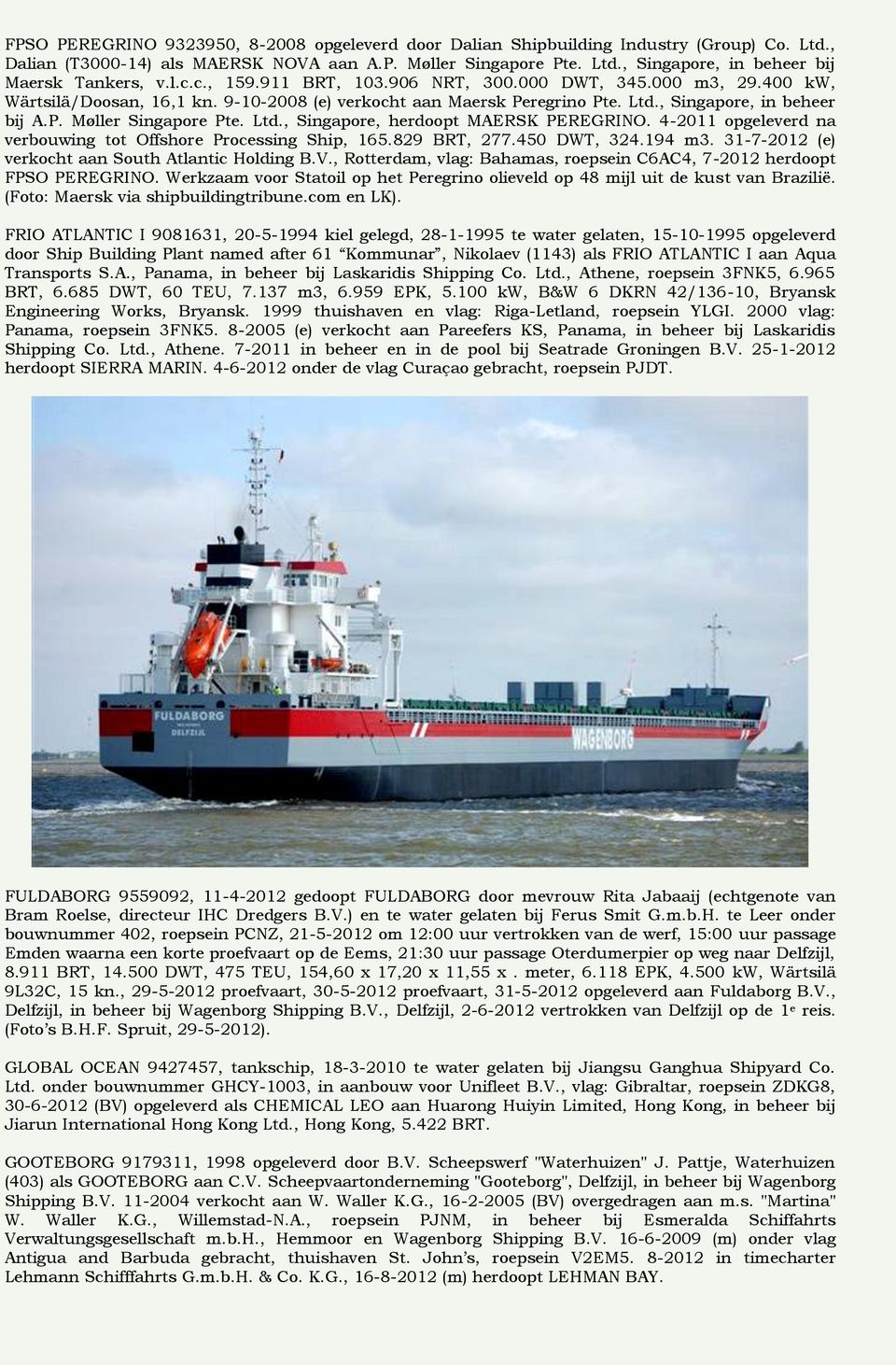 Ltd., Singapore, herdoopt MAERSK PEREGRINO. 4-2011 opgeleverd na verbouwing tot Offshore Processing Ship, 165.829 BRT, 277.450 DWT, 324.194 m3. 31-7-2012 (e) verkocht aan South Atlantic Holding B.V.